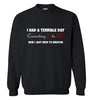 I Had a Terrible Day Sweatshirt