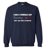 I Had a Terrible Day Sweatshirt